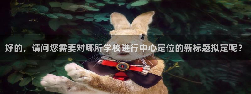 MK体育官方正版app神州：好的，请问您需要对哪所学校进行中