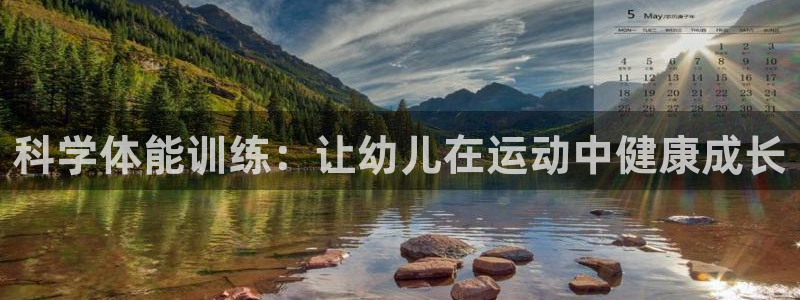 MK体育官网下载平台是正规平台吗:科学体能训练:让幼儿在运动