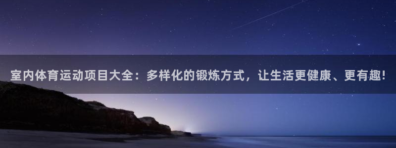 MK体育官方正版app娱乐首页网站大全:室内体育运动项目大全